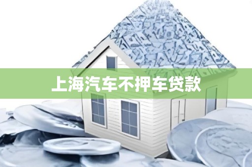 上海汽车不押车贷款